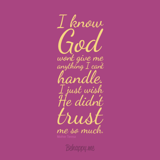 i-know-god-wont-give-me-anything-i-cant-handle-i-just-wish-he-didnt-trust-me-so-much-11