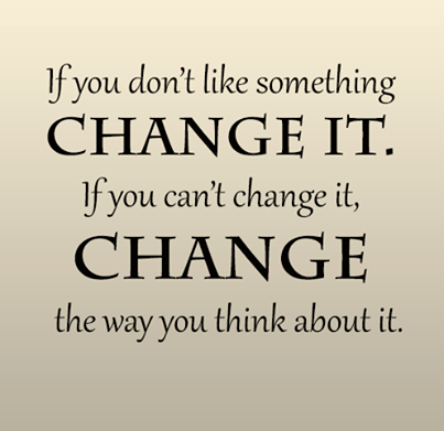 if-you-dont-like-something-change-it-if-you-cant-change-it-change-the-way-you-think-about-it-31